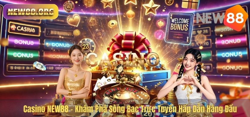 Casino NEW88 – Khám Phá Sòng Bạc Trực Tuyến Hấp Dẫn Hàng Đầu