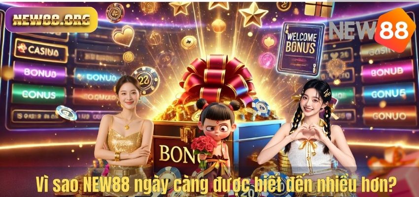 Vì sao NEW88 ngày càng được biết đến nhiều hơn?